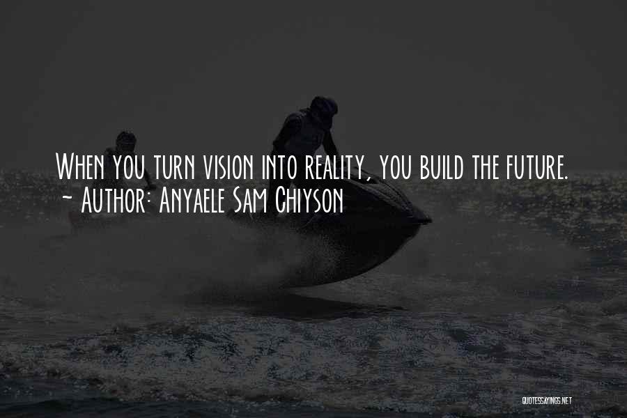 Vision Into Reality Quotes By Anyaele Sam Chiyson