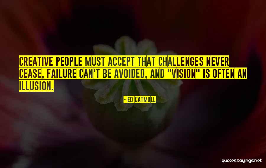 Vision Of Illusion Quotes By Ed Catmull Vision Of Illusion Quotes By Ed Catmull