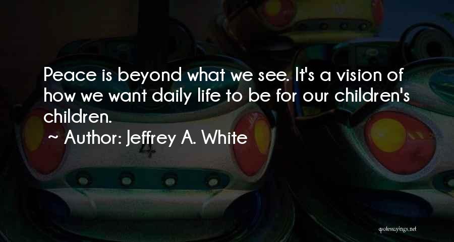 Vision Of Life Quotes By Jeffrey A. White