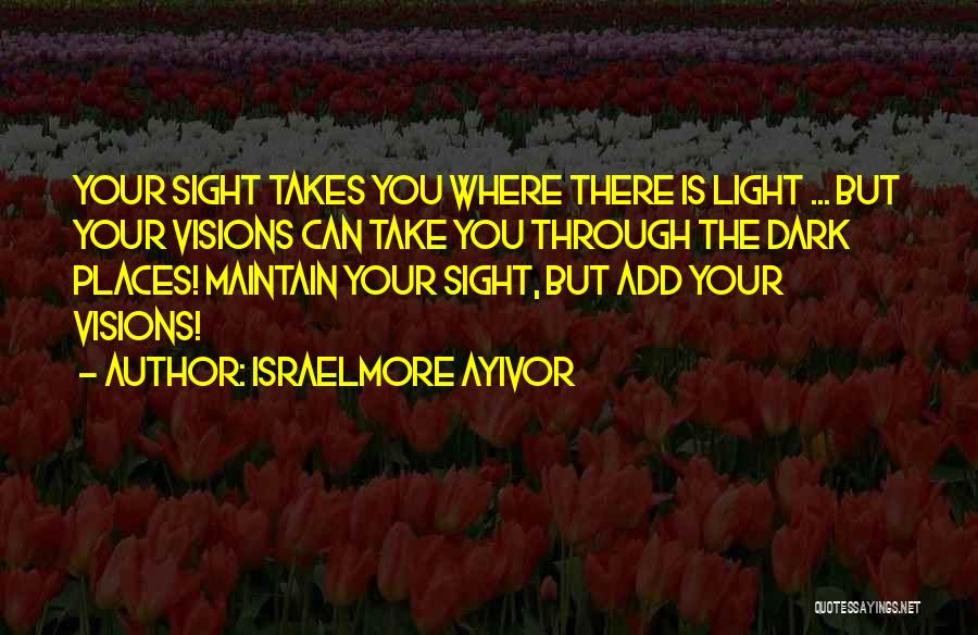 Vision Sight Quotes By Israelmore Ayivor