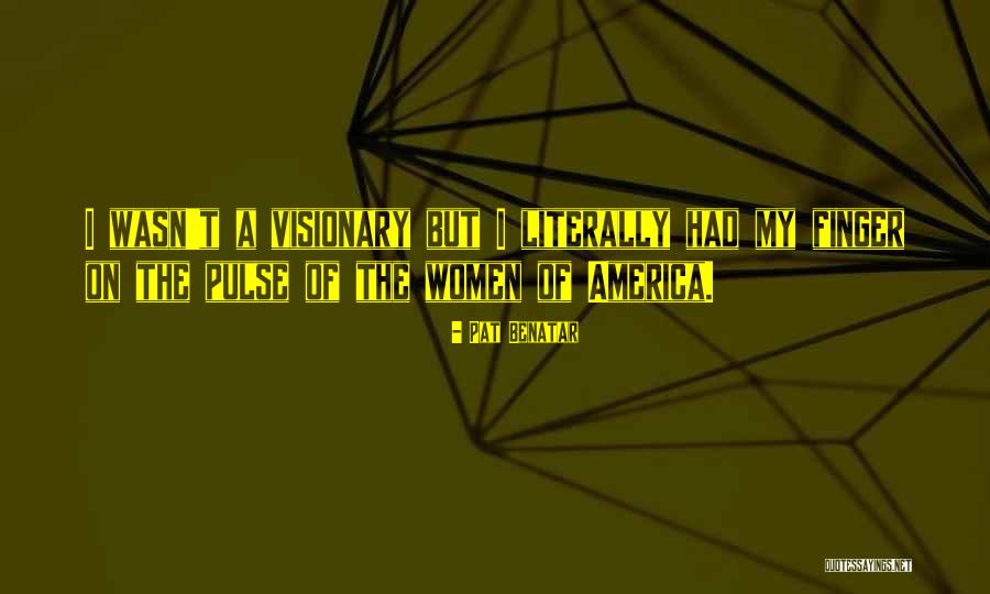 Visionary Quotes By Pat Benatar Visionary Quotes By Pat Benatar