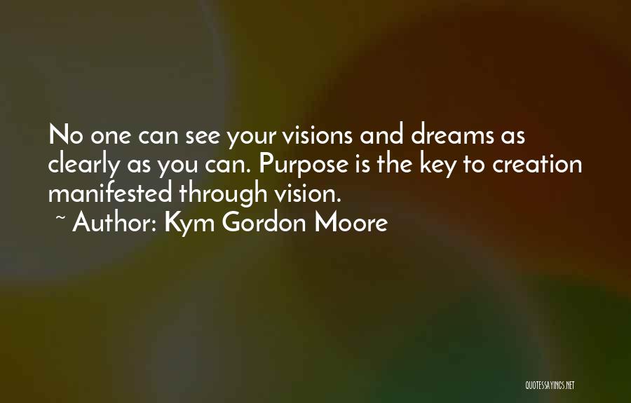 Visions And Dreams Quotes By Kym Gordon Moore