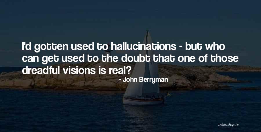 Visions Hallucinations Quotes By John Berryman