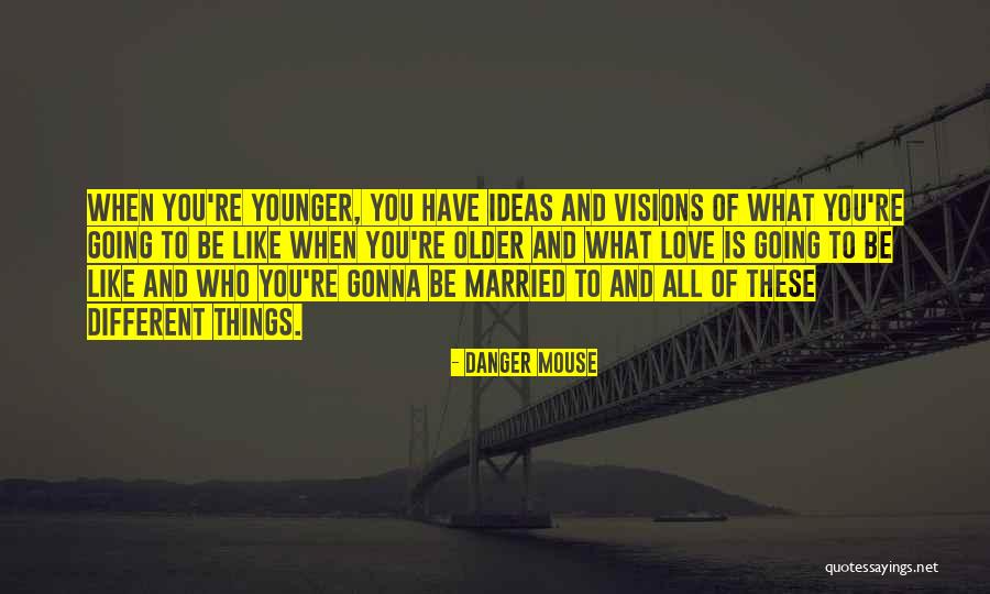 Visions Of Love Quotes By Danger Mouse Visions Of Love Quotes By Danger Mouse