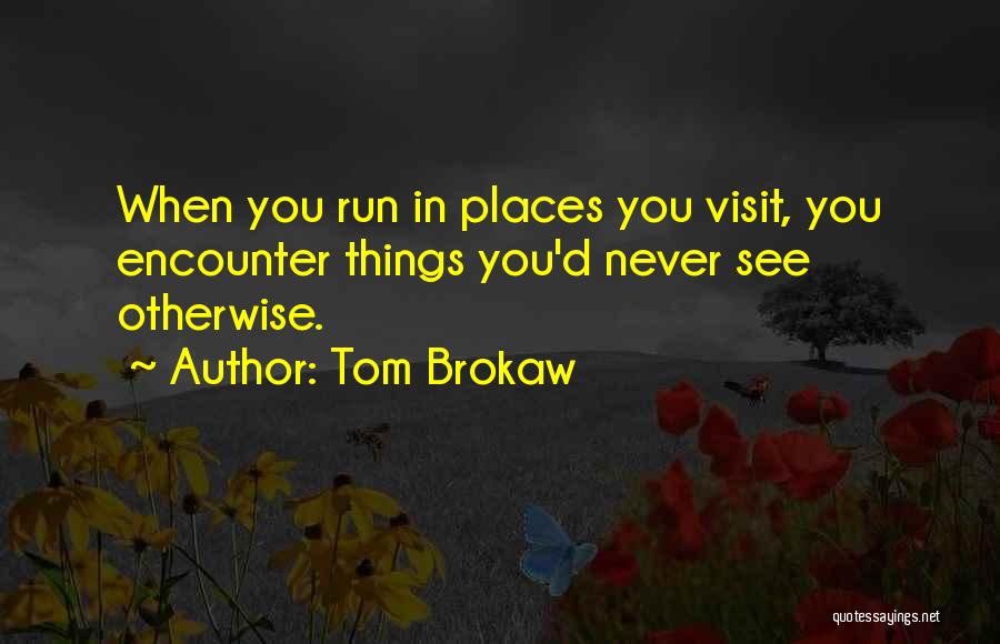 Visit Places Quotes By Tom Brokaw