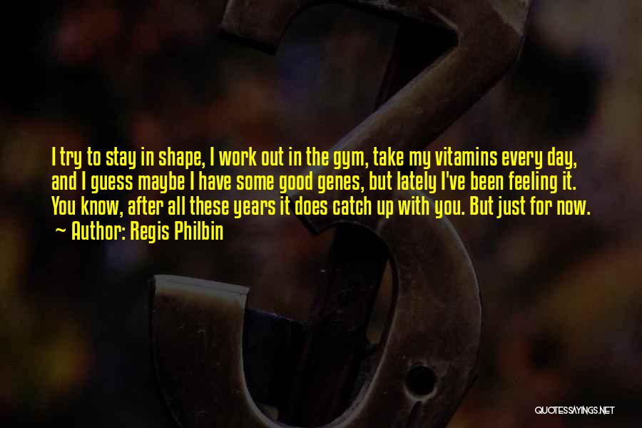 Vitamins Quotes By Regis Philbin