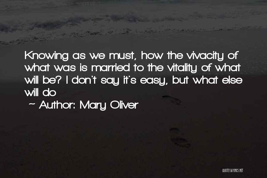 Vivacity Quotes By Mary Oliver