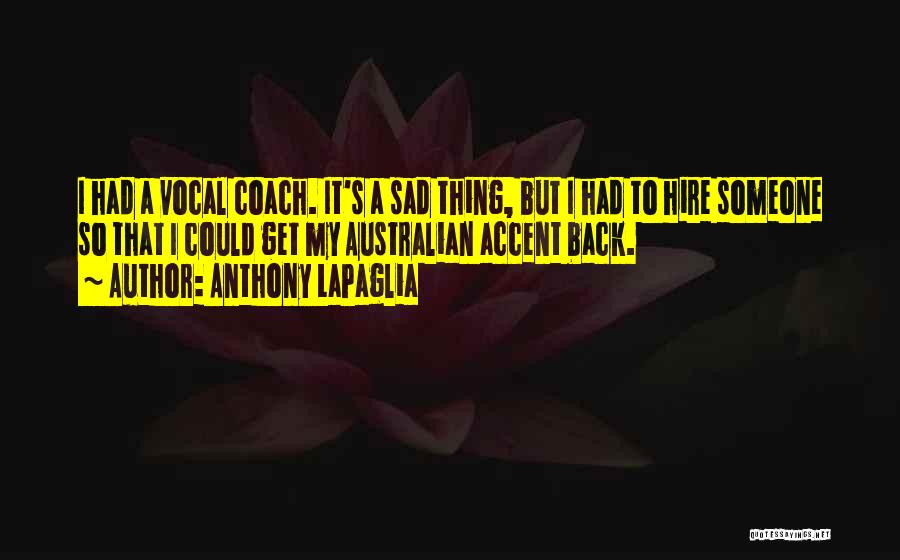 Vocal Coach Quotes By Anthony LaPaglia