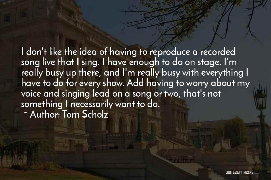 Voice And Singing Quotes By Tom Scholz