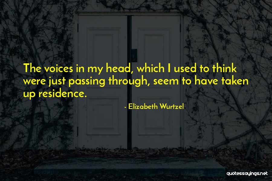 Voices In My Head Quotes By Elizabeth Wurtzel Voices In My Head Quotes By Elizabeth Wurtzel