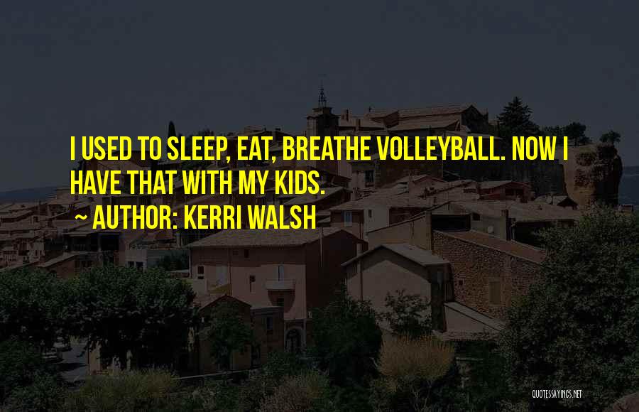 Volleyball From Kerri Walsh Quotes By Kerri Walsh