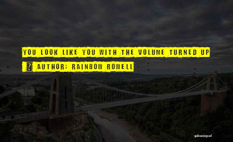 Volume Up Quotes By Rainbow Rowell