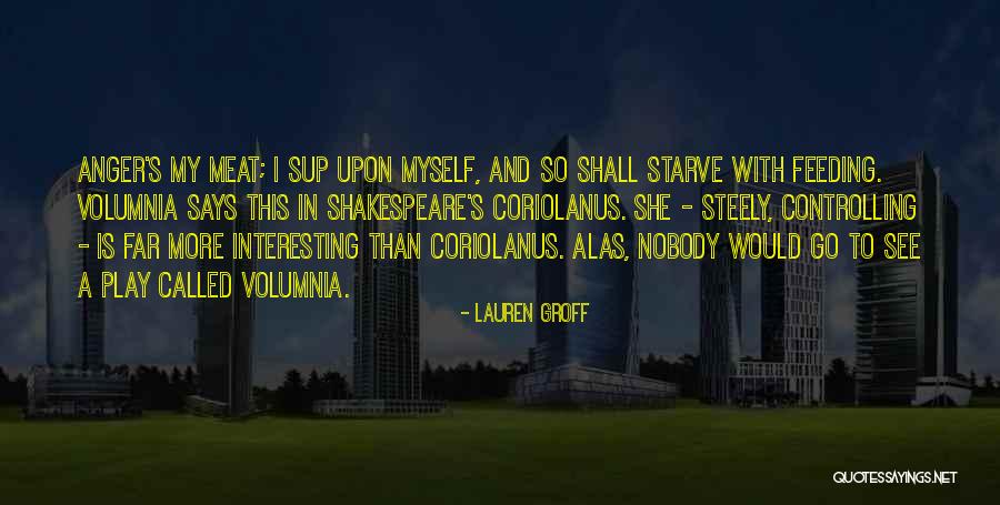 Volumnia Coriolanus Quotes By Lauren Groff Volumnia Coriolanus Quotes By Lauren Groff