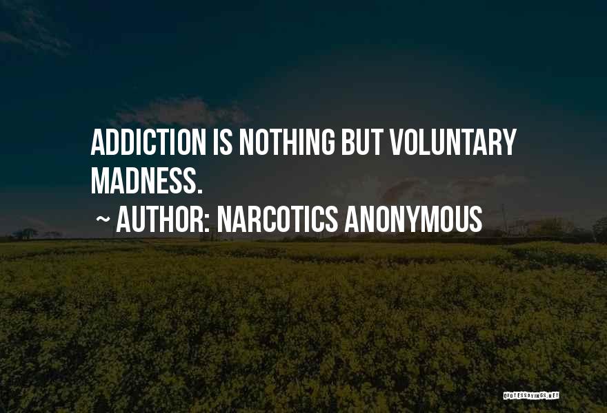 Voluntary Madness Quotes By Narcotics Anonymous