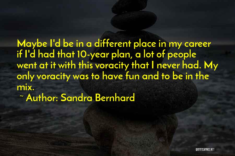 Voracity Quotes By Sandra Bernhard