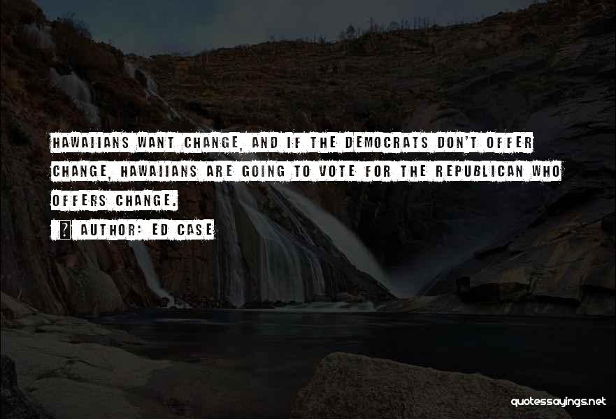 Vote For Change Quotes By Ed Case