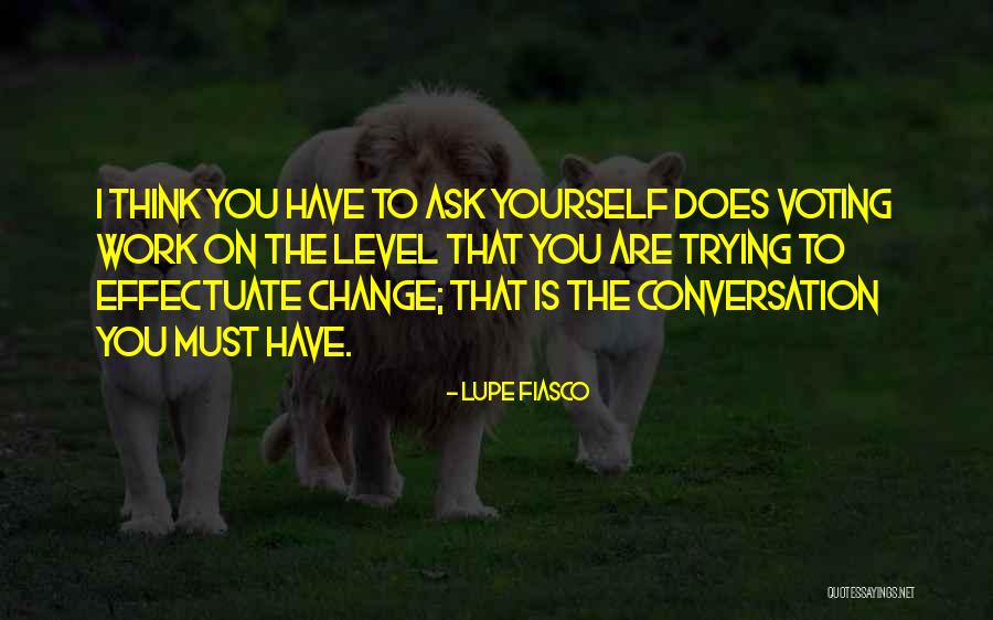 Voting And Change Quotes By Lupe Fiasco Voting And Change Quotes By Lupe Fiasco