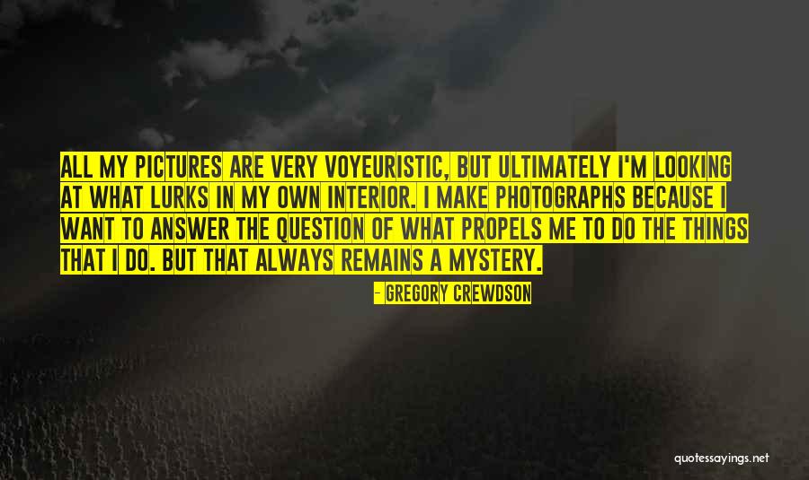 Voyeuristic Quotes By Gregory Crewdson Voyeuristic Quotes By Gregory Crewdson