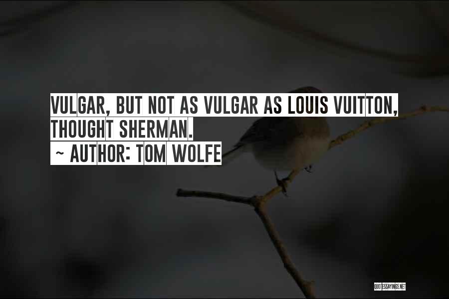 Vuitton Quotes By Tom Wolfe