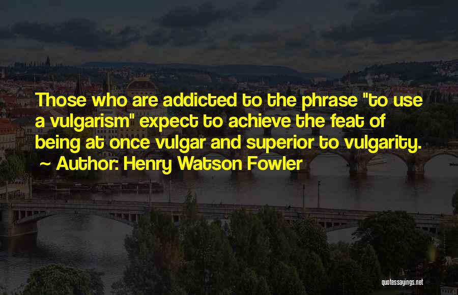 Vulgarism Quotes By Henry Watson Fowler