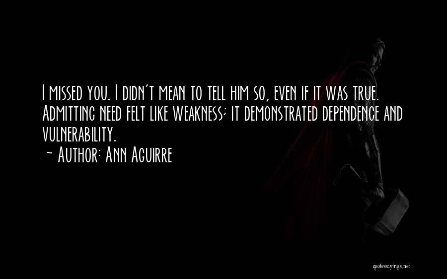 Vulnerability Weakness Quotes By Ann Aguirre
