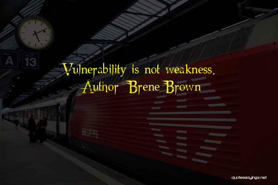 Vulnerability Weakness Quotes By Brene Brown