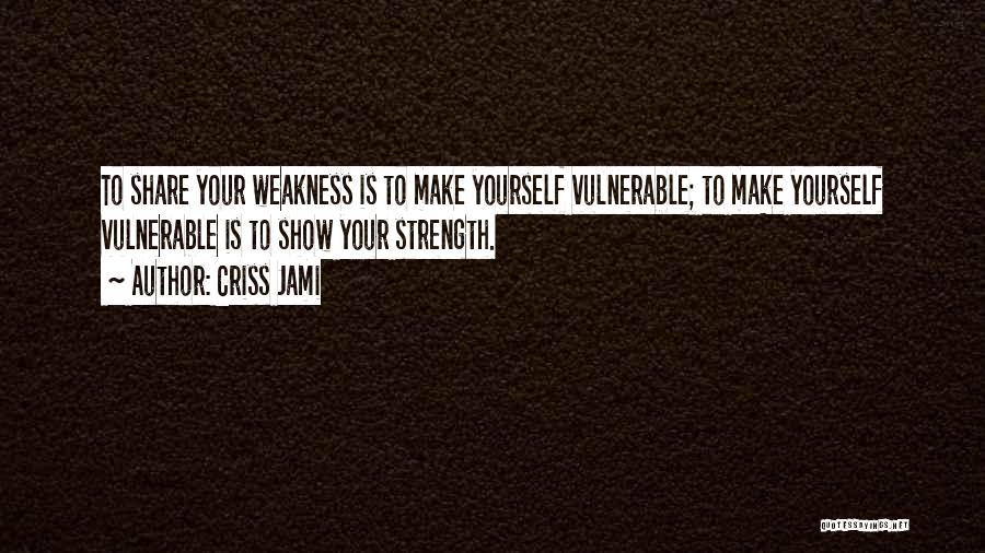 Vulnerability Weakness Quotes By Criss Jami