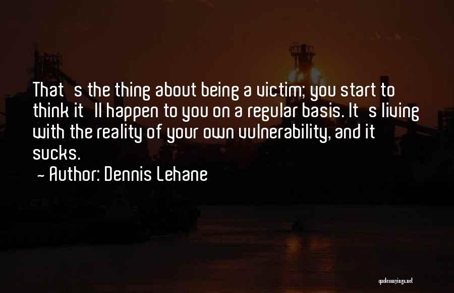 Vulnerability Weakness Quotes By Dennis Lehane