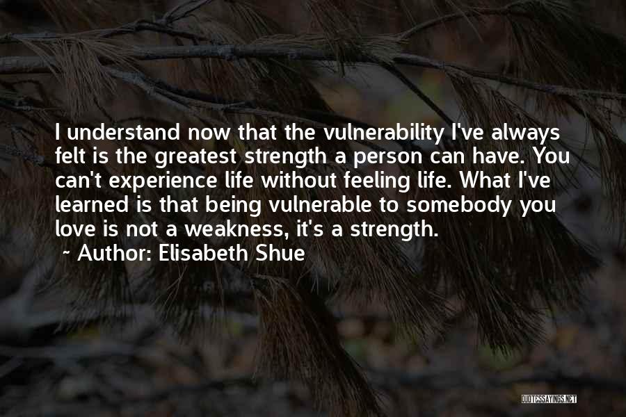 Vulnerability Weakness Quotes By Elisabeth Shue