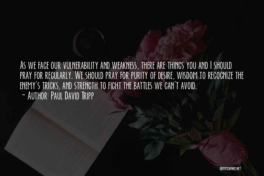 Vulnerability Weakness Quotes By Paul David Tripp