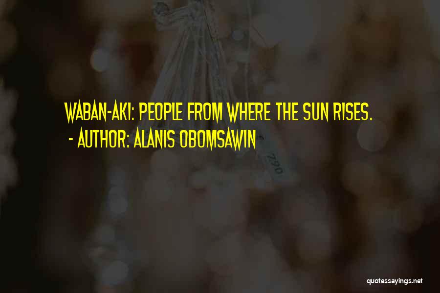 Waban Quotes By Alanis Obomsawin