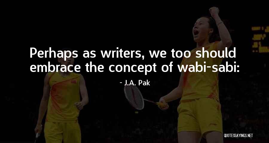 Wabi Quotes By J.A. Pak Wabi Quotes By J.A. Pak