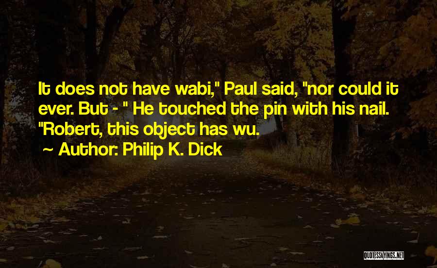 Wabi Quotes By Philip K. Dick