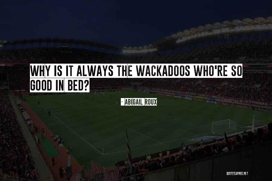 Wackadoos Quotes By Abigail Roux Wackadoos Quotes By Abigail Roux