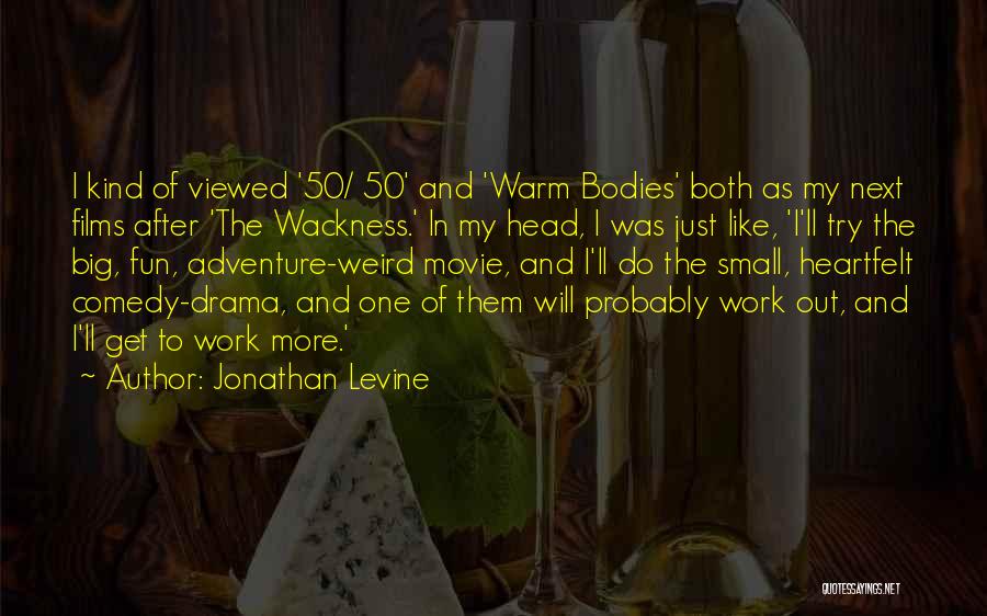 Wackness Quotes By Jonathan Levine