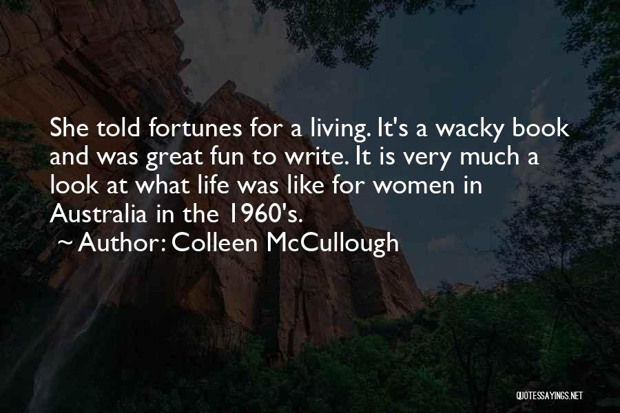 Wacky Life Quotes By Colleen McCullough