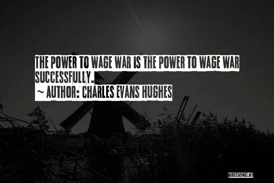 Wage War Quotes By Charles Evans Hughes
