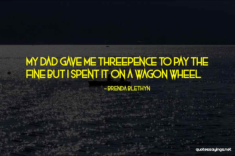 Wagon Wheels Quotes By Brenda Blethyn Wagon Wheels Quotes By Brenda Blethyn