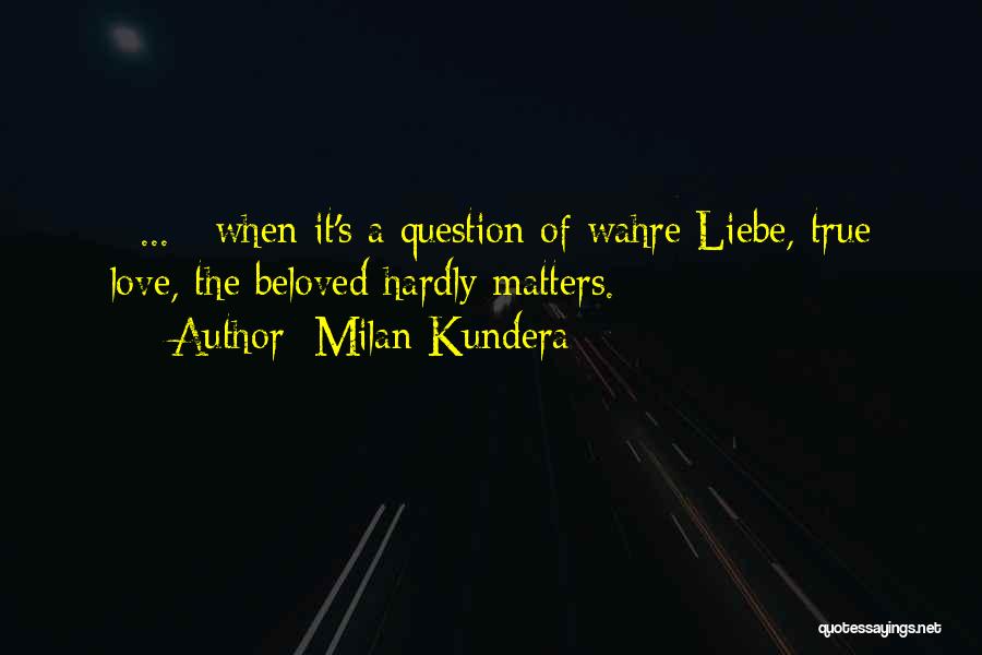 Wahre Liebe Quotes By Milan Kundera