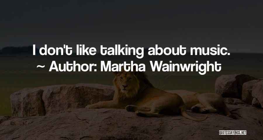 Wainwright Quotes By Martha Wainwright