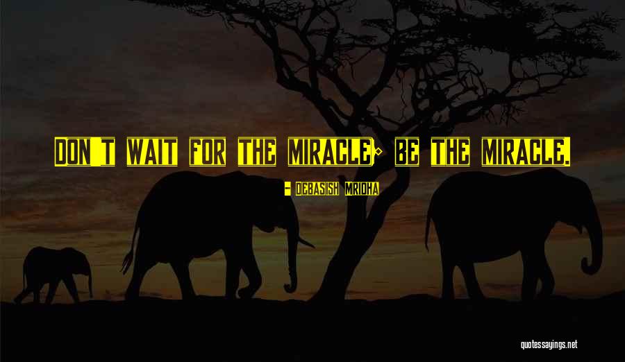 Wait For Miracle Quotes By Debasish Mridha