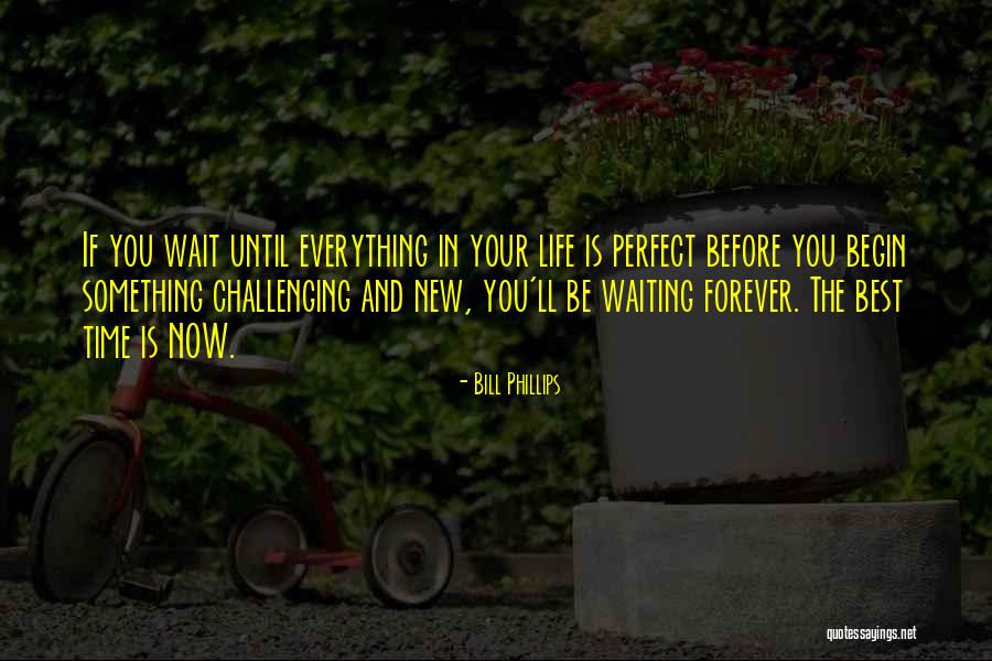Wait For Perfect Time Quotes By Bill Phillips Wait For Perfect Time Quotes By Bill Phillips