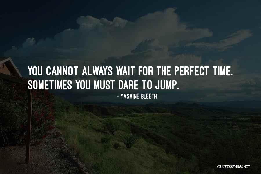 Wait For Perfect Time Quotes By Yasmine Bleeth Wait For Perfect Time Quotes By Yasmine Bleeth