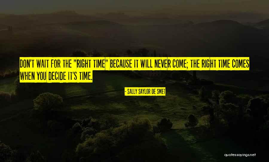 Wait For Right Time Quotes By Sally Saylor De Smet Wait For Right Time Quotes By Sally Saylor De Smet