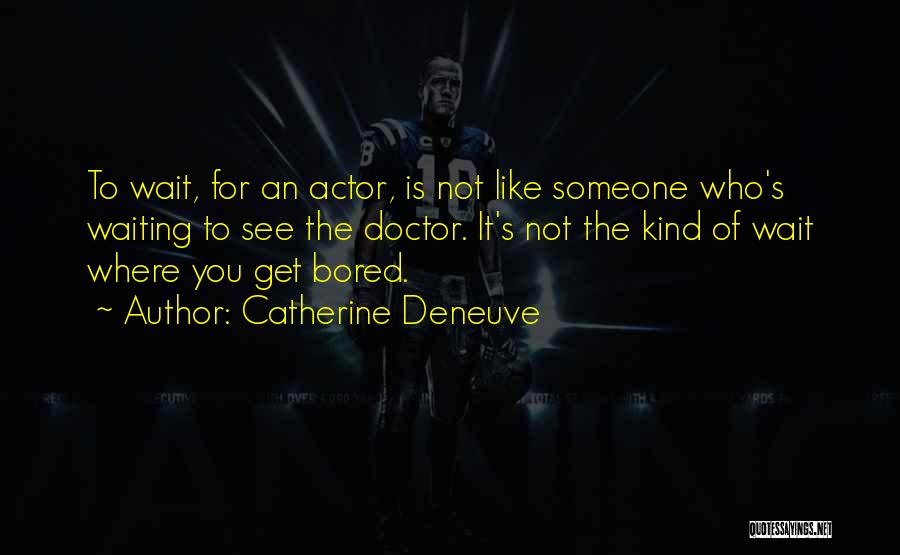 Wait For Someone Who Quotes By Catherine Deneuve