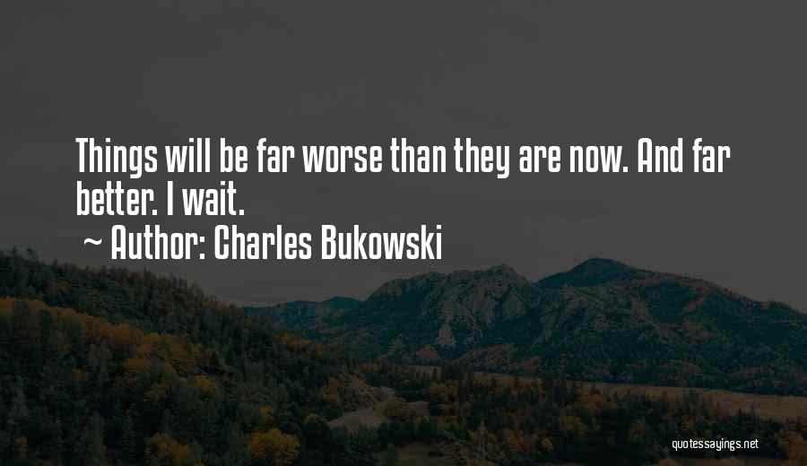 Wait For Something Better Quotes By Charles Bukowski