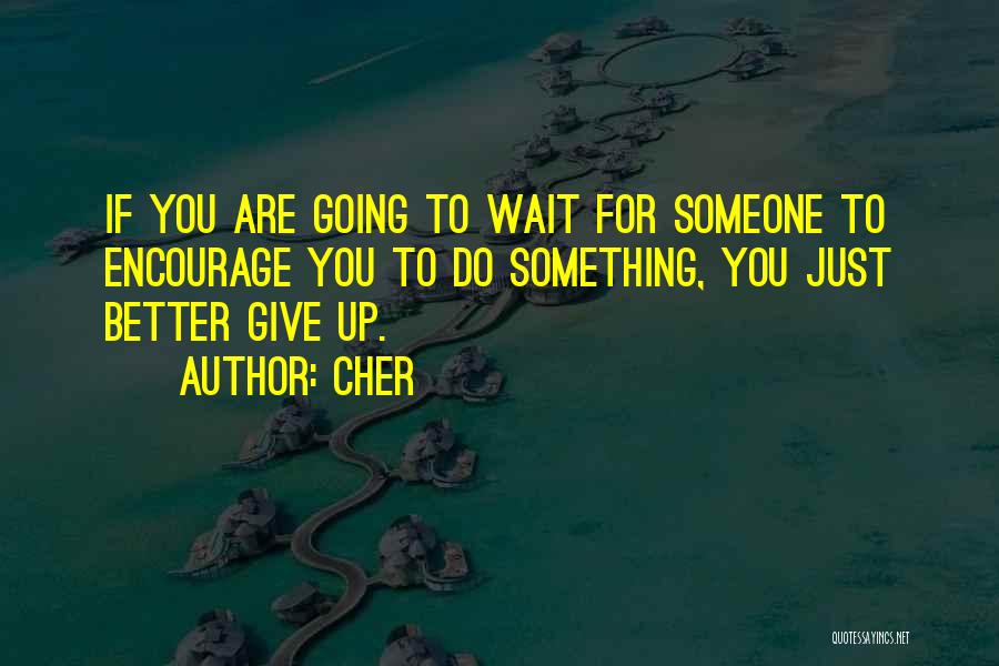 Wait For Something Better Quotes By Cher