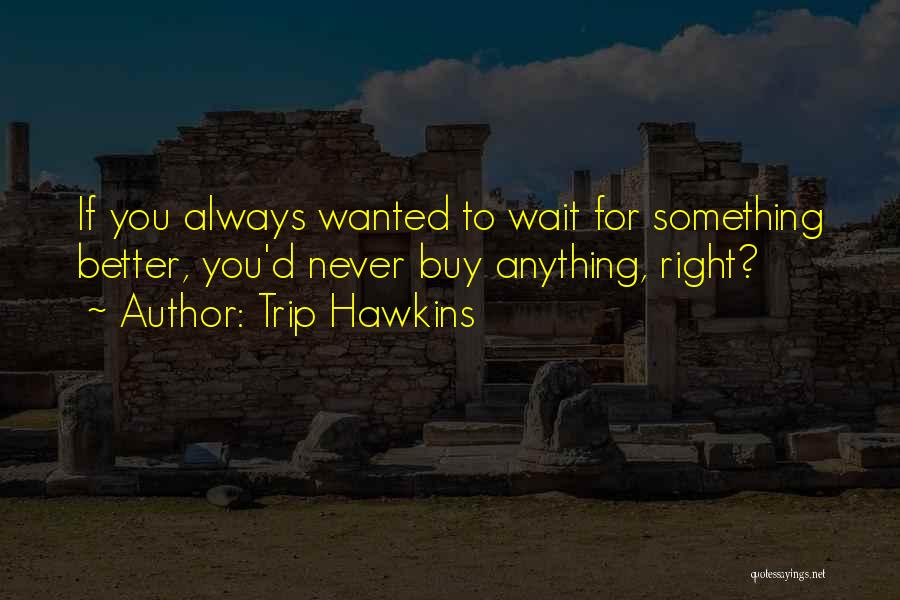 Wait For Something Better Quotes By Trip Hawkins