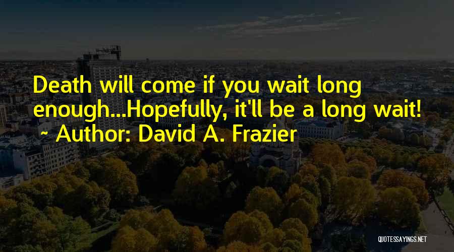 Wait Long Enough Quotes By David A. Frazier