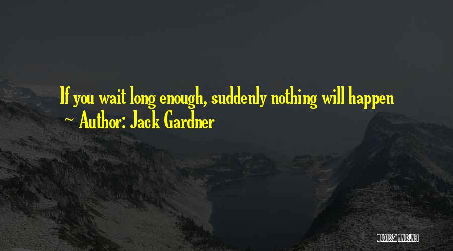Wait Long Enough Quotes By Jack Gardner